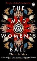 The Mad Women's Ball: The prize-winning, international bestseller and Sunday Times Top Fiction selection - Victoria Mas - cover
