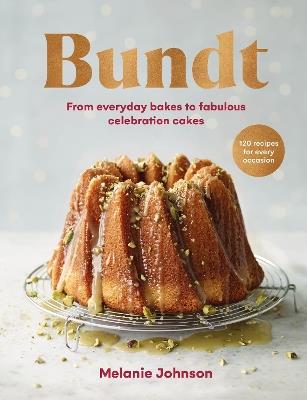 Bundt: 120 recipes for every occasion, from everyday bakes to fabulous celebration cakes - Melanie Johnson - cover