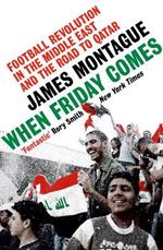 When Friday Comes: Football Revolution in the Middle East and the Road to Qatar