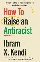 How To Raise an Antiracist: FROM THE GLOBAL MILLION COPY BESTSELLING AUTHOR