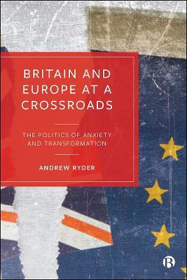 Britain and Europe at a Crossroads: The Politics of Anxiety and Transformation - Andrew Ryder - cover