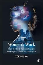 Women's work: How mothers manage flexible working in careers and family life