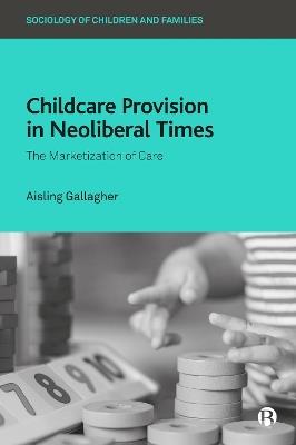 Childcare Provision in Neoliberal Times: The Marketization of Care - Aisling Gallagher - cover