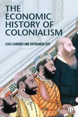 The Economic History of Colonialism - Leigh Gardner,Tirthankar Roy - cover