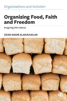 Organizing Food, Faith and Freedom: Imagining Alternatives - Ozan Alakavuklar - cover