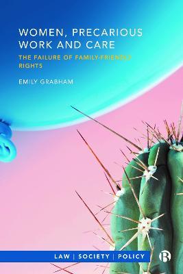 Women, Precarious Work and Care: The Failure of Family-friendly Rights - Emily Grabham - cover