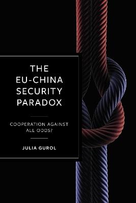 The EU-China Security Paradox: Cooperation Against All Odds? - Julia Gurol - cover