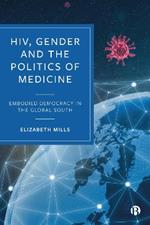 HIV, Gender and the Politics of Medicine: Embodied Democracy in the Global South