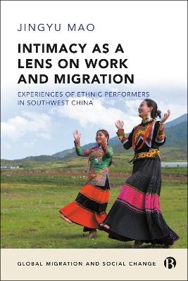 Intimacy as a Lens on Work and Migration: Experiences of Ethnic Performers in Southwest China - Jingyu Mao - cover