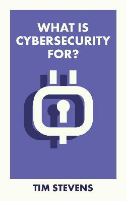 What Is Cybersecurity For? - Tim Stevens - cover