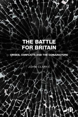 The Battle for Britain: Crises, Conflicts and the Conjuncture - John Clarke - cover