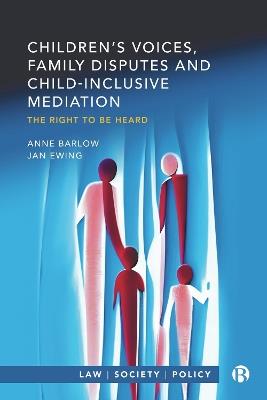 Children’s Voices, Family Disputes and Child-Inclusive Mediation: The Right to Be Heard - Anne Barlow,Jan Ewing - cover