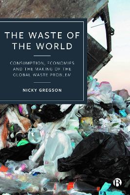 The Waste of the World: Consumption, Economies and the Making of the Global Waste Problem - Nicky Gregson - cover