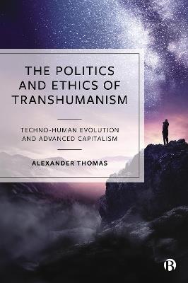 The Politics and Ethics of Transhumanism: Techno-Human Evolution and Advanced Capitalism - Alexander Thomas - cover