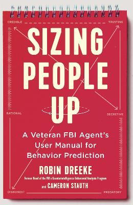 Sizing People Up: A Veteran FBI Agent's User Manual for Behavior Prediction - Robin Dreeke,Cameron Stauth - cover