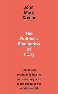 The Ruthless Elimination of Hurry: How to stay emotionally healthy and spiritually alive in the chaos of the modern world - John Mark Comer - cover