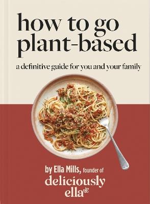 Deliciously Ella How To Go Plant-Based: A Definitive Guide For You and Your Family - Ella Mills (Woodward) - cover