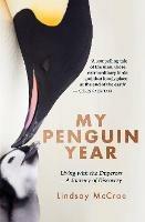 My Penguin Year: Living with the Emperors - A Journey of Discovery - Lindsay McCrae - cover