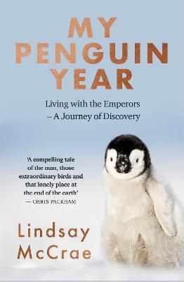 My Penguin Year: Living with the Emperors - A Journey of Discovery - Lindsay McCrae - cover