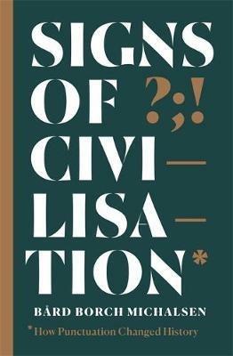 Signs of Civilisation: How punctuation changed history - Bard Borch Michalsen - cover