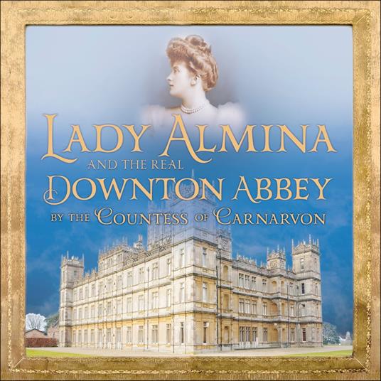 Lady Almina and the Real Downton Abbey