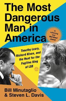 The Most Dangerous Man in America: Timothy Leary, Richard Nixon and the Hunt for the Fugitive King of LSD - Steven L. Davis,Bill Minutaglio - cover