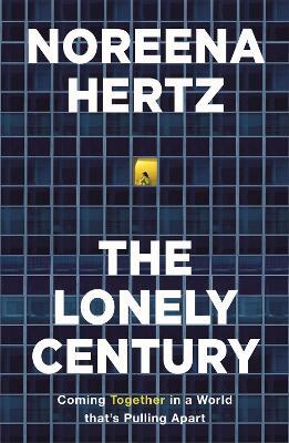 The Lonely Century: A Call to Reconnect - Noreena Hertz - cover