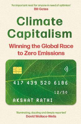 Climate Capitalism: Winning the Global Race to Zero Emissions / "An important read for anyone in need of optimism" Bill Gates - Akshat Rathi - cover