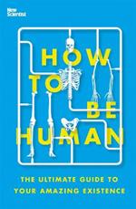 How to Be Human: The Ultimate Guide to Your Amazing Existence