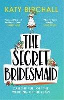 The Secret Bridesmaid: The laugh-out-loud romantic comedy of the year! - Katy Birchall - cover