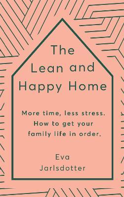 The Lean and Happy Home: More time, less stress. How to get your family life in order - Eva Jarlsdotter - cover