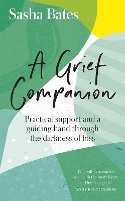 A Grief Companion: Practical support and a guiding hand through the darkness of loss - Sasha Bates - cover