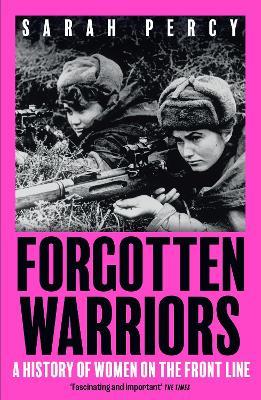 Forgotten Warriors: A History of Women on the Front Line - Sarah Percy - cover