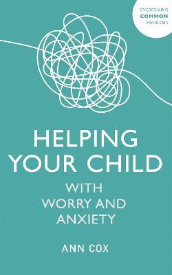 Helping Your Child with Worry and Anxiety - Ann Cox - cover