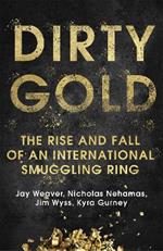 Dirty Gold: The Rise and Fall of an International Smuggling Ring