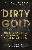 Dirty Gold: The Rise and Fall of an International Smuggling Ring - Jay Weaver,Nicholas Nehamas,Jim Wyss - cover