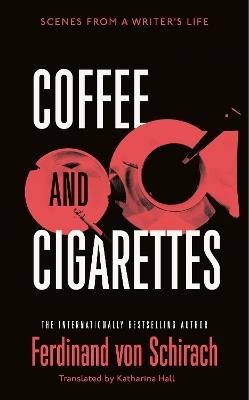 Coffee and Cigarettes: Scenes from a Writer's Life - Ferdinand von Schirach - cover