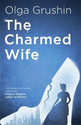 The Charmed Wife: 'Does for fairy tales what Bridgerton has done for Regency England' (Mail on Sunday) - Olga Grushin - cover