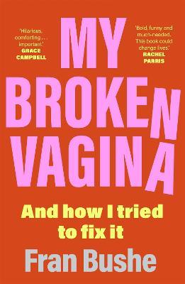 My Broken Vagina: One Woman's Quest to Fix Her Sex Life, and Yours - Fran Bushe - cover