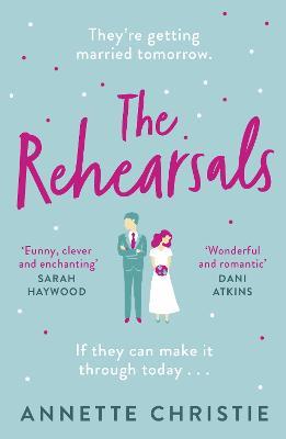 The Rehearsals: The wedding is tomorrow . . . if they can make it through today. An unforgettable romantic comedy - Annette Christie,Annette Christie - cover