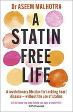 A Statin-Free Life: A revolutionary life plan for tackling heart disease - without the use of statins