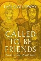 Called To Be Friends: Unlocking the Heart of John's Gospel - Ian Galloway - cover