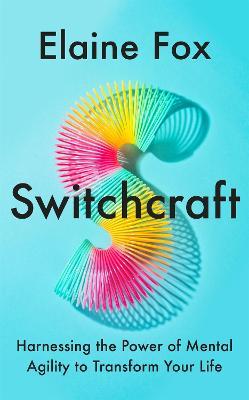 Switchcraft: How Agile Thinking Can Help You Adapt and Thrive - Elaine Fox - cover