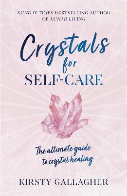 Crystals for Self-Care: The ultimate guide to crystal healing - Kirsty Gallagher - cover