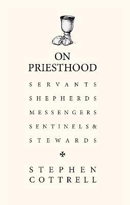 On Priesthood: Servants, Shepherds, Messengers, Sentinels and Stewards - Stephen Cottrell - cover