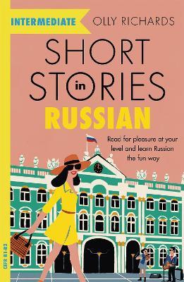 Short Stories in Russian for Intermediate Learners: Read for pleasure at your level, expand your vocabulary and learn Russian the fun way! - Olly Richards - cover