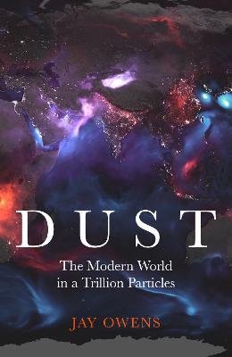 Dust: The Modern World in a Trillion Particles - Jay Owens - cover