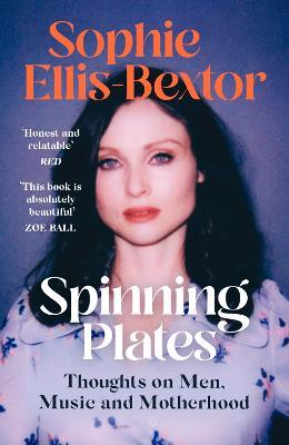 Spinning Plates: Music, Men, Motherhood and Me: TALES FROM OUR FAVOURITE 24 HOUR KITCHEN DISCO QUEEN - Sophie Ellis-Bextor - cover