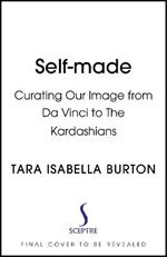 Self-Made: Creating Our Identities from Da Vinci to the Kardashians