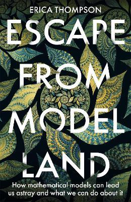 Escape from Model Land: How Mathematical Models Can Lead Us Astray and What We Can Do About It - Erica Thompson - cover